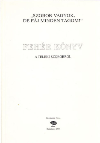 Csicsery-Rnai Istvn Bakos Istvn - Szobor vagyok, de fj minden tagom! (Fehr knyv a Teleki szoborrl)