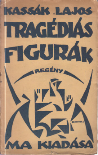 Kass�k Lajos - Trag�di�s figur�k (A c�mlap �s a szerz� arck�pe Bortnyik S�ndor linoleum-metszete)