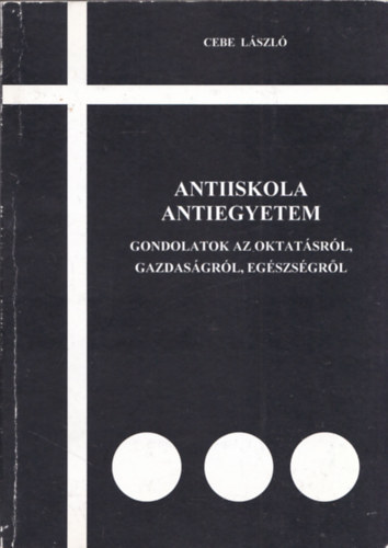 Antiiskola-Antiegyetem (Gondolatok az oktatsrl, gazdasgrl, egszsgrl)