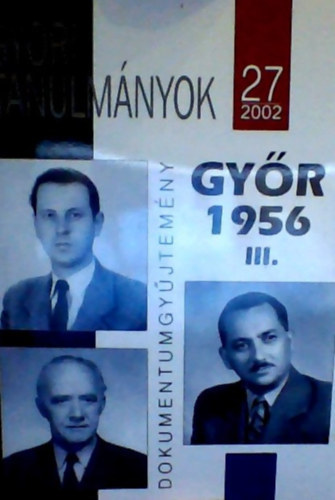 Gy�r 1956 III. - Gy�ri Tanulm�nyok 27  Munk�stan�cs-vezet�k pere a Gy�ri Megyei B�r�s�g