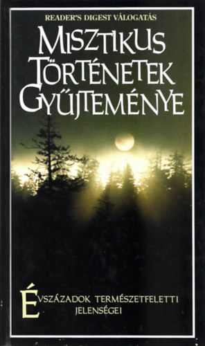 Misztikus trtnetek gyjtemnye - vszzadok termszetfeletti jelensgei (Reader's Digest)