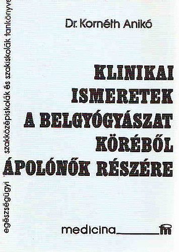 Korn�th Anik� - Klinikai ismeretek a belgy�gy�szat k�r�b�l �pol�k r�sz�re
