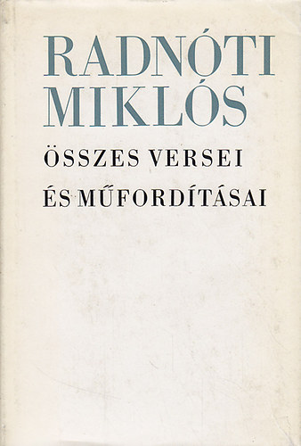 Radn�ti Mikl�s �sszes versei �s m�ford�t�sai