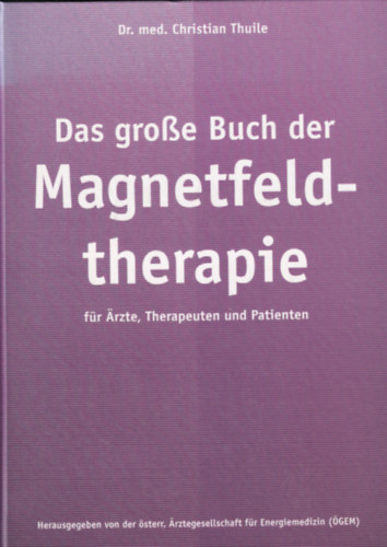 Dr. med. Christian Thuile - Das groe Buch der Magnetfeldtherapie fr rzte, Therapeuten und Patienten