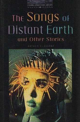 Arthur C. Clarke - The Songs of Distant Earth and other stories (Oxford Bookworms Library, Stage 4)