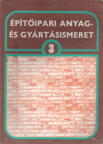 Máté György:; Zilay Ferencné - Építőipari anyag- és gyártásismeret 3.