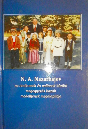 N. A. Nazarbajev, az etnikumok s vallsok kztti megegyezs kazah megalaptja