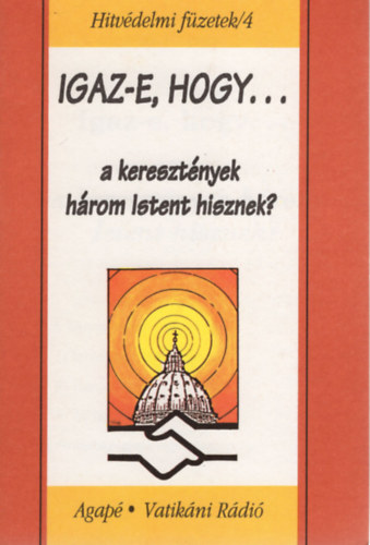 Igaz-e, hogy a keresztnyek hrom  Istent hisznek? - Hitvdelmi fzetek/4