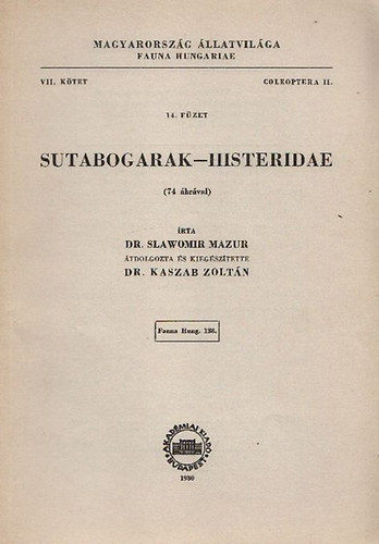 Slawomir Mazur dr.; Kaszab Zoltn dr. - Sutabogarak - Histeridae (Magyarorszg llatvilga - Fauna Hungariae 138., VII. ktet, Coleoptera II., 14. fzet)