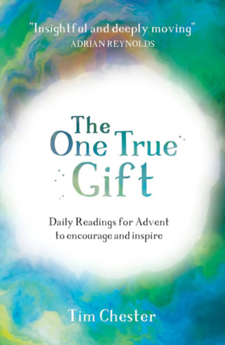 Tim Chester - The One True Gift: Daily readings for advent to encourage and inspire