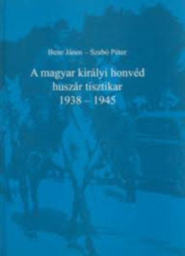 A magyar kir�lyi honv�d husz�r tisztikar 1938-1945 I-II