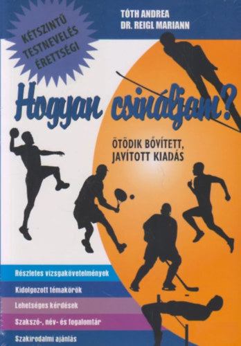 Hogyan csinljam? - Testnevels (Ktsznt rettsgi) - Bvtett kiads!
