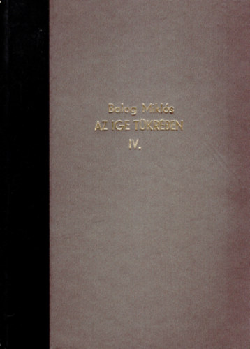 Az ige t�kr�ben IV. k�tet- Pr�dik�ci�k, elm�lked�sek, el�ad�sok, �js�gcikkek 1956-2008