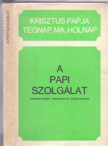 A papi szolglat - Dokumentumok, tanulmnyok, elmlkedsek (Krisztus papja tegnap, ma, holnap)