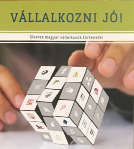 Vllalkozni j! Sikeres magyar vllalkozk trtnetei