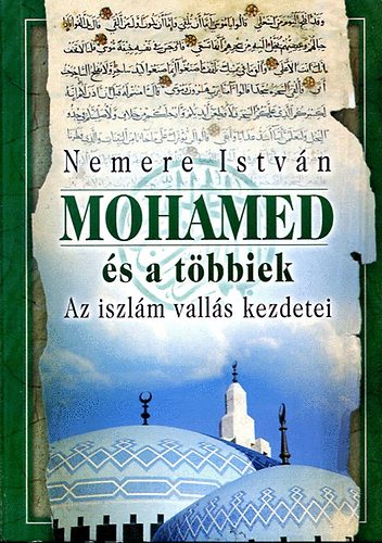 Nemere Istvn - Mohamed s a tbbiek (Az iszlm valls kezdetei)