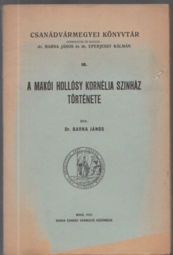 Barna J�nos dr. - A mak�i Holl�sy Korn�lia Sz�nh�z t�rt�nete (Csan�dv�rmegyei K�nyvt�r 18.)