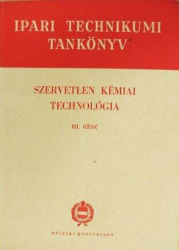Kar�csonyi Piroska  Papp Tibor �s Papp Tam�s (szerk.) - Szervetlen k�miai technol�gia III. r�sz (Az ipari technikumok sz�m�ra)