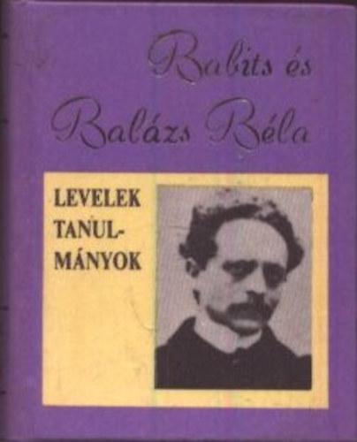 Tgls Jnos  (Szerk.) - Babits s Balzs Bla - Levelek, cikkek, tanulmnyok (Miniknyv)