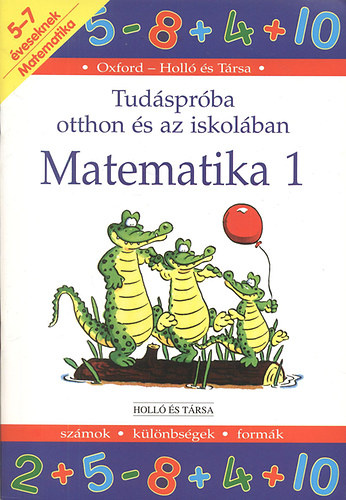 Matematika 1. (Tud�spr�ba otthon �s az iskol�ban)- Sz�mok, k�l�nbs�gek, form�k