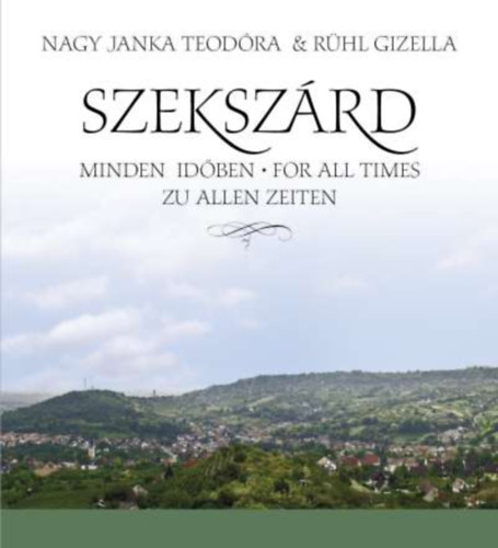 R�hl Gizella Nagy Janka Teod�ra - Szeksz�rd - Minden id�ben / For All Times / Zu Allen Zeiten (magyar-angol-n�met)