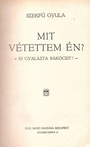 Szekf� Gyula - Mit v�tettem �n? (Ki gyal�zta R�k�czit?)