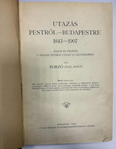 Utaz�s Pestr�l-Budapestre 1843-1907. - Rajzok �s eml�kek a magyar f�v�ros utols� 65 esztendej�b�l