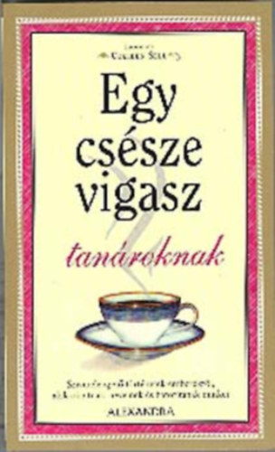 Colleen Sell - Egy cs�sze vigasz tan�roknak-Sz�vmelenget� t�rt�netek emberekr�l, akik oktatnak, nevelnek �s b�tor�tanak minket