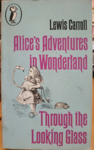 Lewis Carroll - Alice's Adventures in Wonderland and Through the Looking-Glass