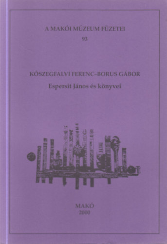 Kőszegfalvi Ferenc- Borus Gábor szerk. - Espersit János és könyvei (A Makói Múzeum füzetei 93.)