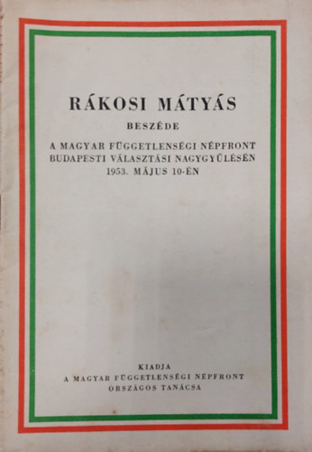 Rkosi Mtys beszde a Magyar Fggetlensgi Npfront budapesti vlasztsi nagygylsn 1953. mjus 10.-n