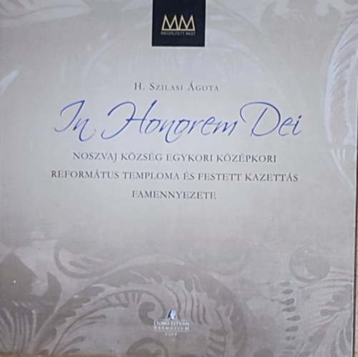 H. Szilasi gota - In Honorem Dei-Noszvaj kzsg egykori kzpkori reformtus temploma s festett kazetts famennyezete