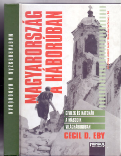 Magyarorszg a hborban - Civilek s katonk a msodik vilghborban (Az Antall Jzsef Barti Trsasg vknyvei)