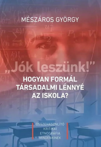 Mszros Gyrgy - ,,Jk lesznk!" - Hogyan forml trsadalmi lnny az iskola?