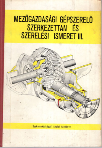 Szentpteri Jnos Benke Zoltn - Mezgazdasgi gpszerel szerkezettan s szerelsi ismeret III. - A szakmunkskpz iskolk szmra
