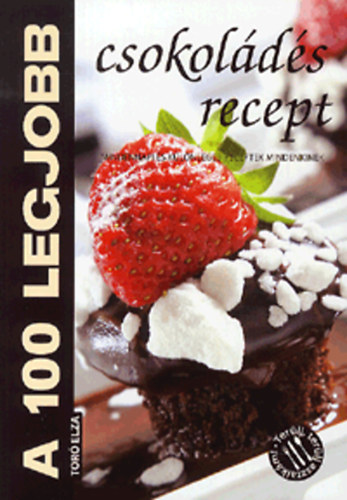 Tor Elza - A 100 legjobb csokolds recept