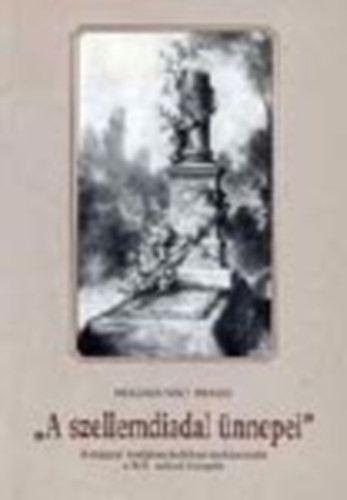 Praznovszky Mihly - "A szellemdiadal nnepei"- A magyar irodalom kultikus szoksrendje a XIX. szzad kzepn