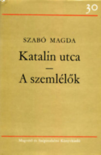 Szab Magda - Katalin utca-A szemllk    - A szerzrl kszlt fekete-fehr fotval.