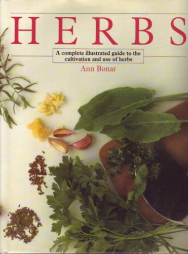 Ann Bonar - Herbs - A complete illustrated guide to the cultivation and use of herbs