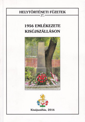 1956 eml�kezete Kis�jsz�ll�son (helyt�rt�neti f�zetek 37.)