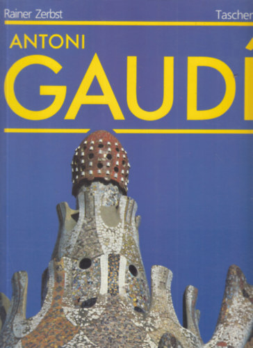 Rainer Zerbst - Gaudi 1852-1926: Antoni Gaud� i Cornet: A Life Devotes to Architecture