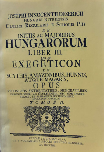 Hungari Nitriensis Clerici Regularis Scholis Piis de Initiis ac Majoribus Hungarorum Liber III. Scythys, Amazonubus Hunnis, Atque Magaris Opus Tomus III. - Reprint