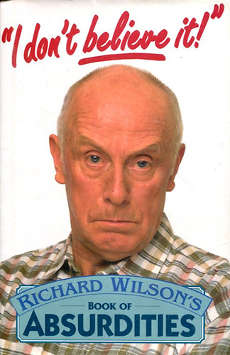 Richard Wilson - I don't believe it! (Richard Wilson's Book of Absurdities)