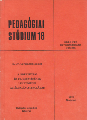 S. Dr. Gergencsik Eszter - A kreativitás és fejlesztésének lehetőségei az általános iskolában (Pedagógiai Stúdium 18.)