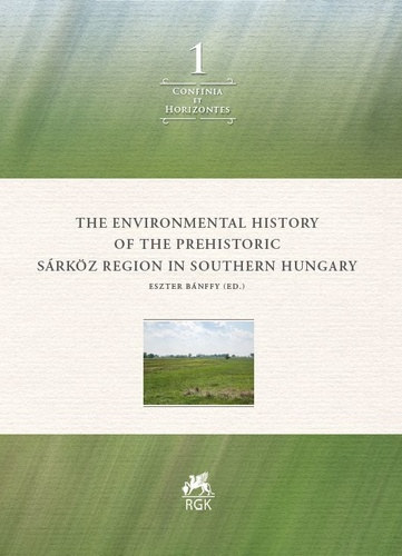 Eszter Bnffy - The Environmental History of the Prehistoric Srkz Region in Southern Hungary (Confinia et Horizontes 1)