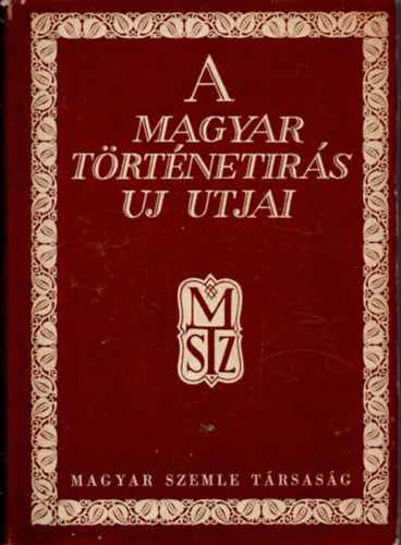 A magyar trtnetrs j tjai (A Magyar Szemle Knyvei III.)