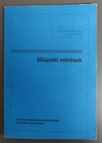 M�szaki m�r�sek - Finommechanikai �s automatiz�l�si technikus szak r�sz�re (IV. �vf.)