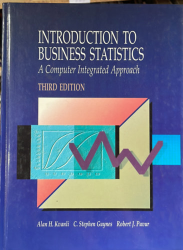 Alan H. Kvanli, Robert J. Pavur C. Stephen Guynes - Introduction to Business Statistics: A Computer Integrated Approach - Third Edition