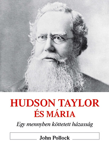 John Pollock - Hudson Taylor s Maria - Egy mennyben kttetett hzassg