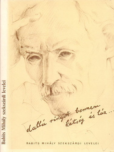Dall� ringott bennem k�ts�g �s l�z...- Babits Mih�ly (�s T�r�k Sophie) szeksz�rdi levelei